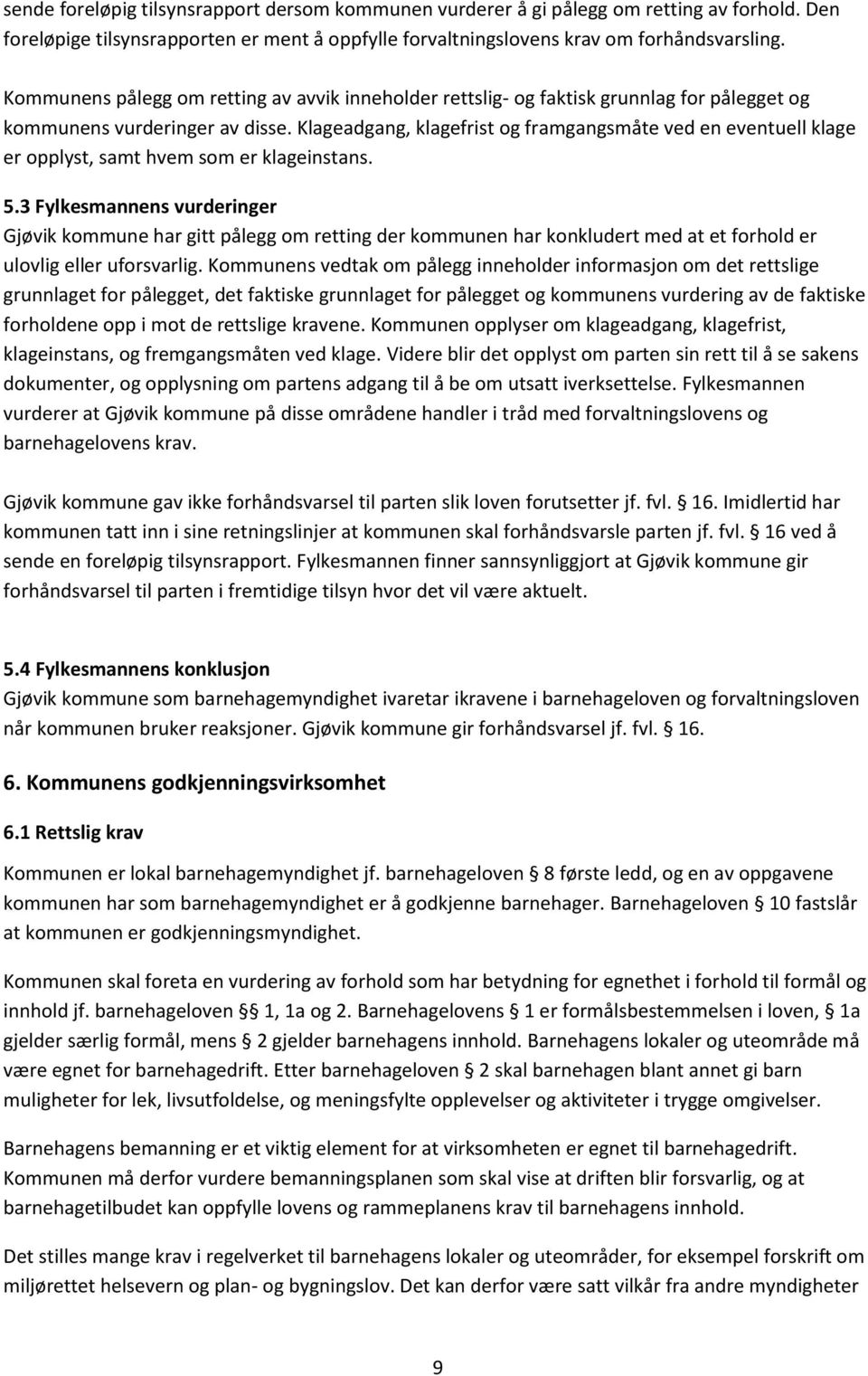 Klageadgang, klagefrist og framgangsmåte ved en eventuell klage er opplyst, samt hvem som er klageinstans. 5.