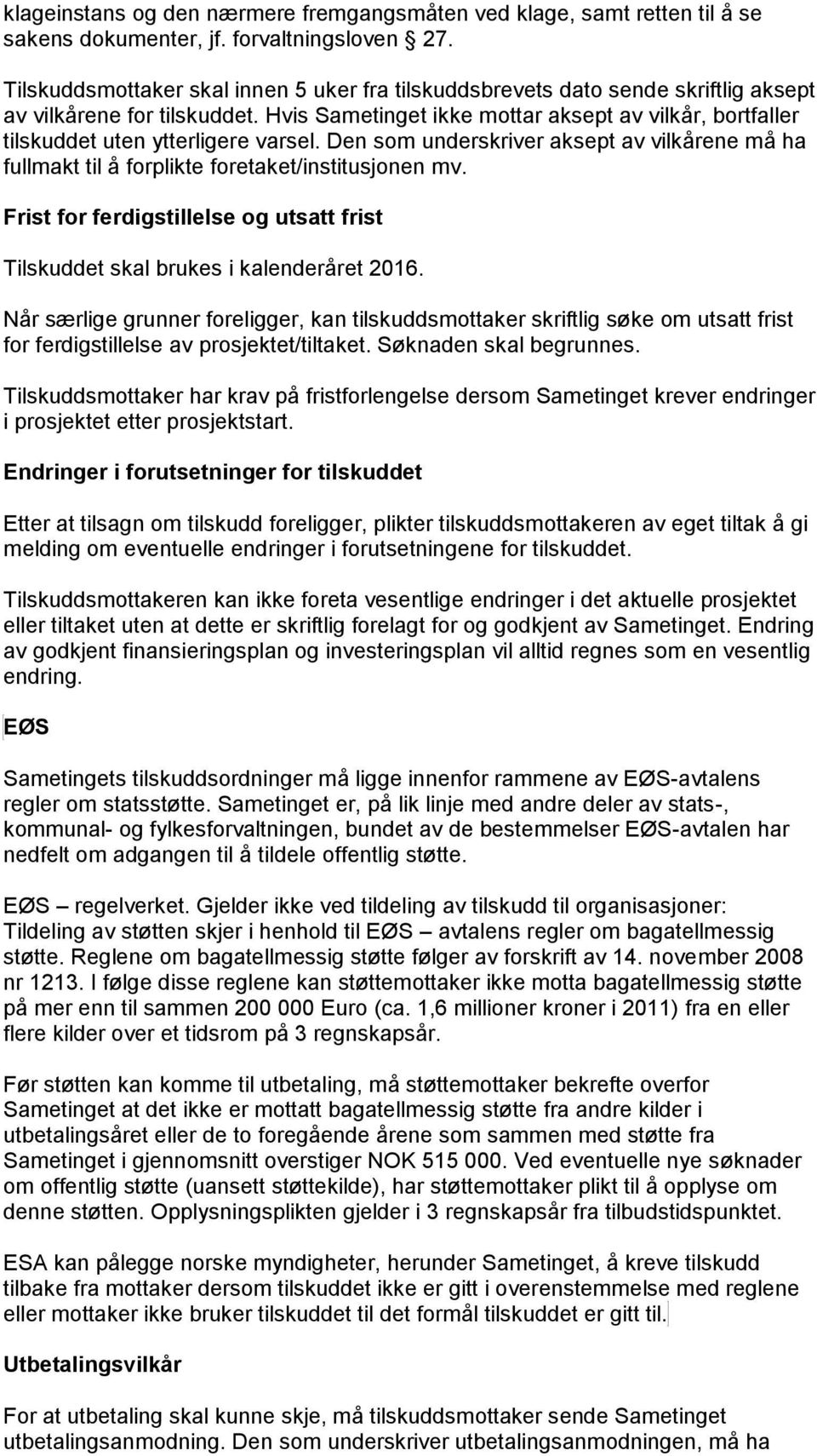 Hvis Sametinget ikke mottar aksept av vilkår, bortfaller tilskuddet uten ytterligere varsel. Den som underskriver aksept av vilkårene må ha fullmakt til å forplikte foretaket/institusjonen mv.