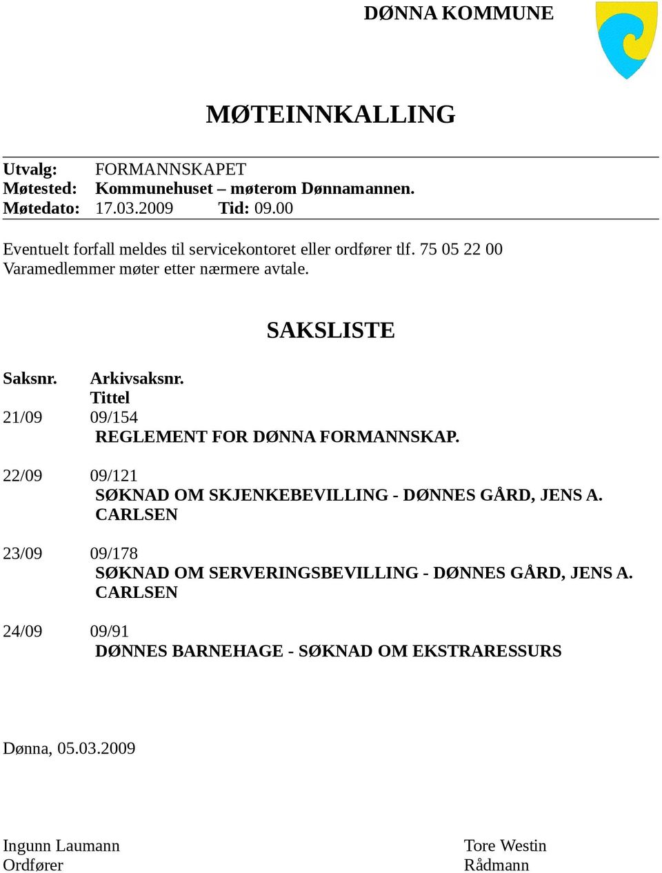 Arkivsaksnr. Tittel 21/09 09/154 REGLEMENT FOR DØNNA FORMANNSKAP. 22/09 09/121 SØKNAD OM SKJENKEBEVILLING - DØNNES GÅRD, JENS A.