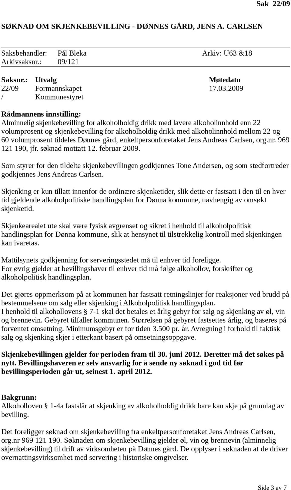 volumprosent tildeles Dønnes gård, enkeltpersonforetaket Jens Andreas Carlsen, org.nr. 969 121 190, jfr. søknad mottatt 12. februar 2009.