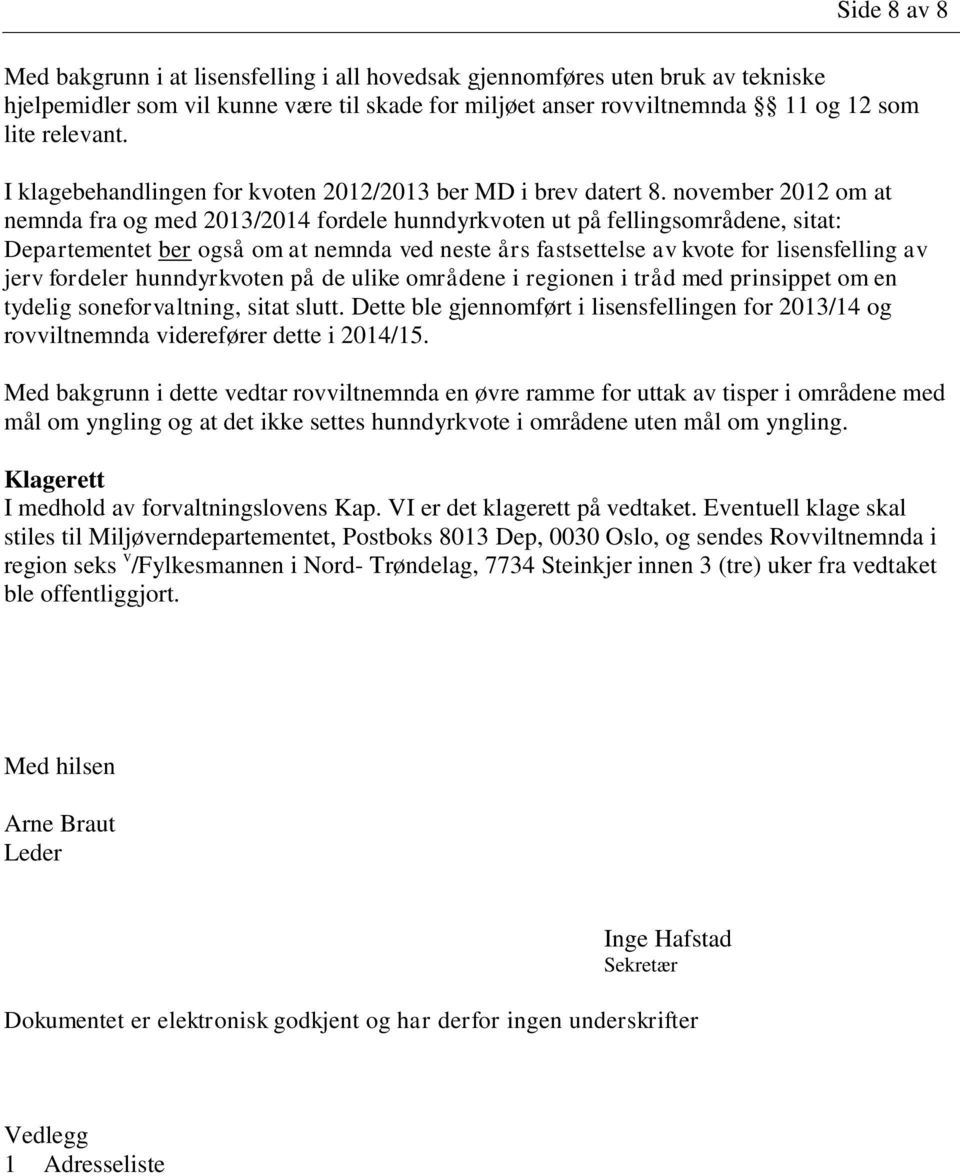 november 2012 om at nemnda fra og med 2013/2014 fordele hunndyrkvoten ut på fellingsområdene, sitat: Departementet ber også om at nemnda ved neste års fastsettelse av kvote for lisensfelling av jerv