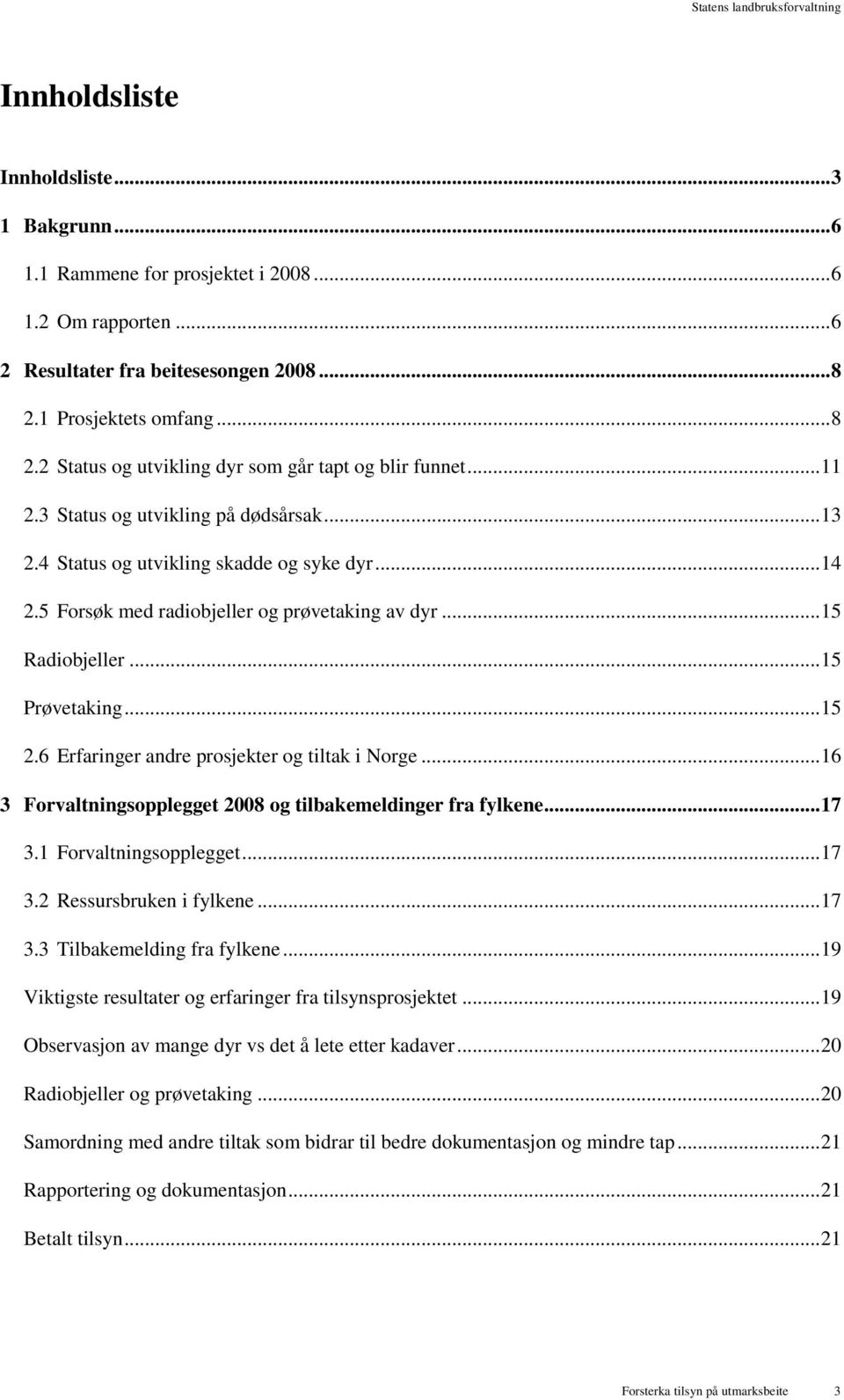 5 Forsøk med radiobjeller og prøvetaking av dyr...15 Radiobjeller...15 Prøvetaking...15 2.6 Erfaringer andre prosjekter og tiltak i Norge.
