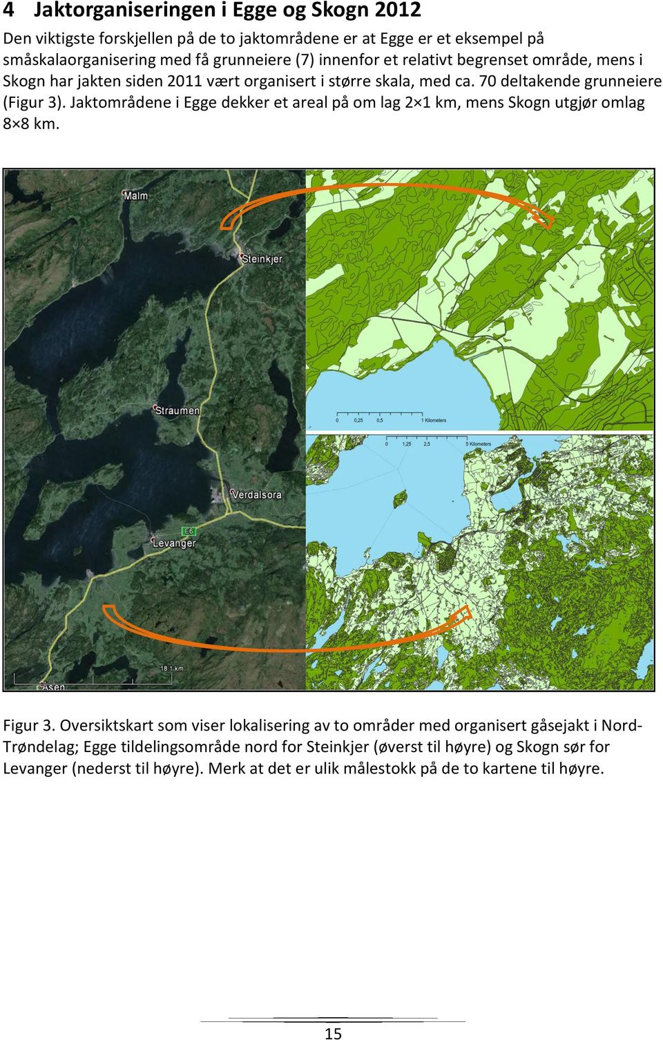 Jaktområdene i Egge dekker et areal på om lag 2 1 km, mens Skogn utgjør omlag 8 8 km. Figur 3.