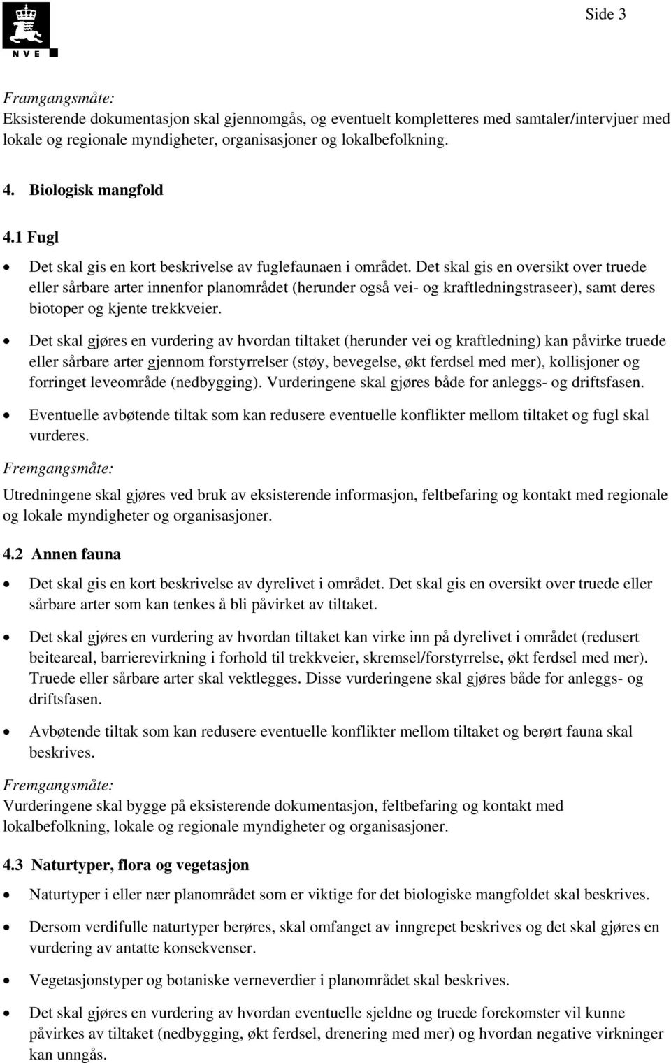 Det skal gis en oversikt over truede eller sårbare arter innenfor planområdet (herunder også vei- og kraftledningstraseer), samt deres biotoper og kjente trekkveier.