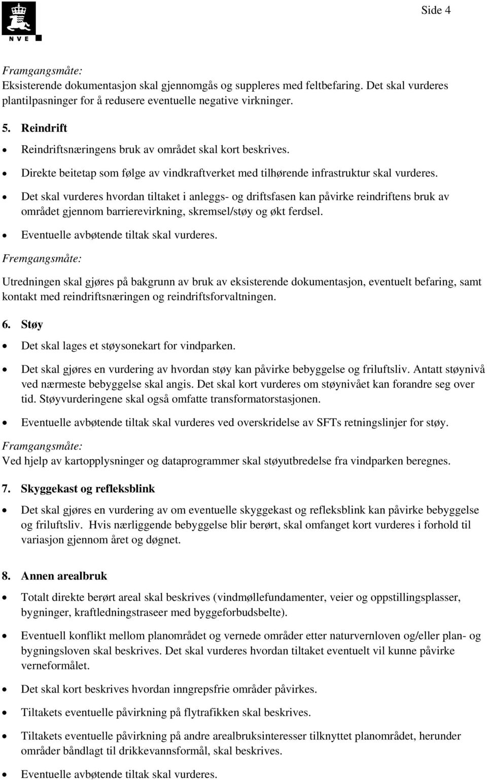 Det skal vurderes hvordan tiltaket i anleggs- og driftsfasen kan påvirke reindriftens bruk av området gjennom barrierevirkning, skremsel/støy og økt ferdsel. Eventuelle avbøtende tiltak skal vurderes.