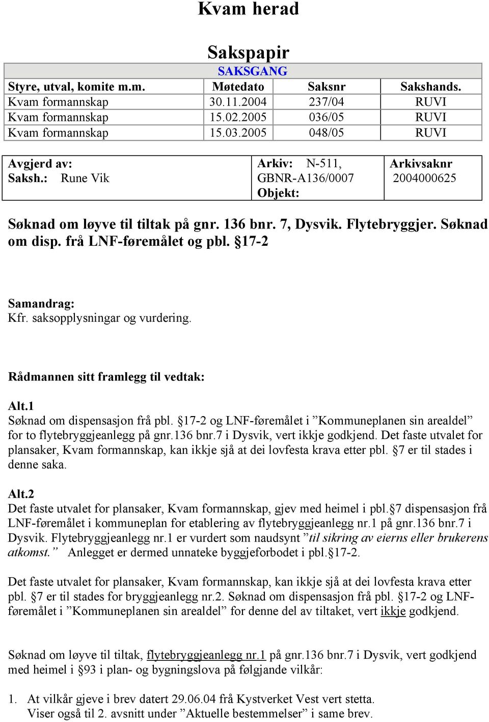 17-2 Samandrag: Kfr. saksopplysningar og vurdering. Rådmannen sitt framlegg til vedtak: Alt.1 Søknad om dispensasjon frå pbl.