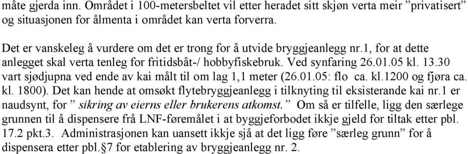 30 vart sjødjupna ved ende av kai målt til om lag 1,1 meter (26.01.05: flo ca. kl.1200 og fjøra ca. kl. 1800). Det kan hende at omsøkt flytebryggjeanlegg i tilknyting til eksisterande kai nr.