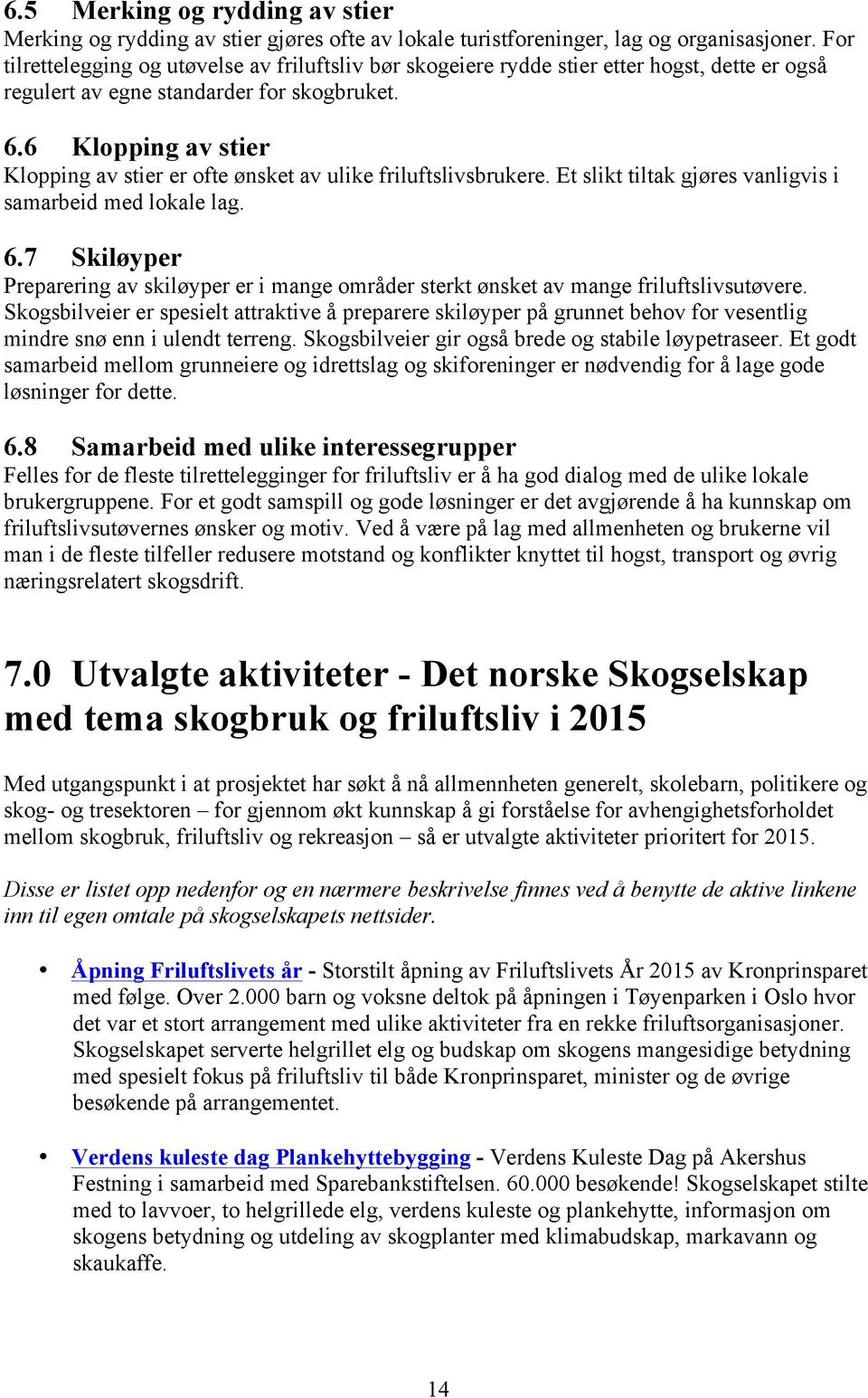 6 Klopping av stier Klopping av stier er ofte ønsket av ulike friluftslivsbrukere. Et slikt tiltak gjøres vanligvis i samarbeid med lokale lag. 6.