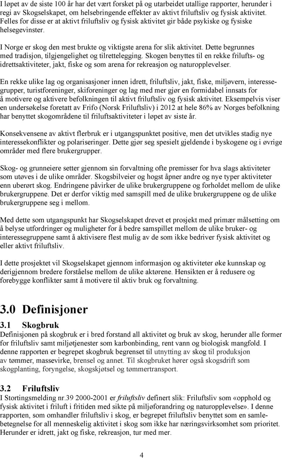 Dette begrunnes med tradisjon, tilgjengelighet og tilrettelegging. Skogen benyttes til en rekke frilufts- og idrettsaktiviteter, jakt, fiske og som arena for rekreasjon og naturopplevelser.