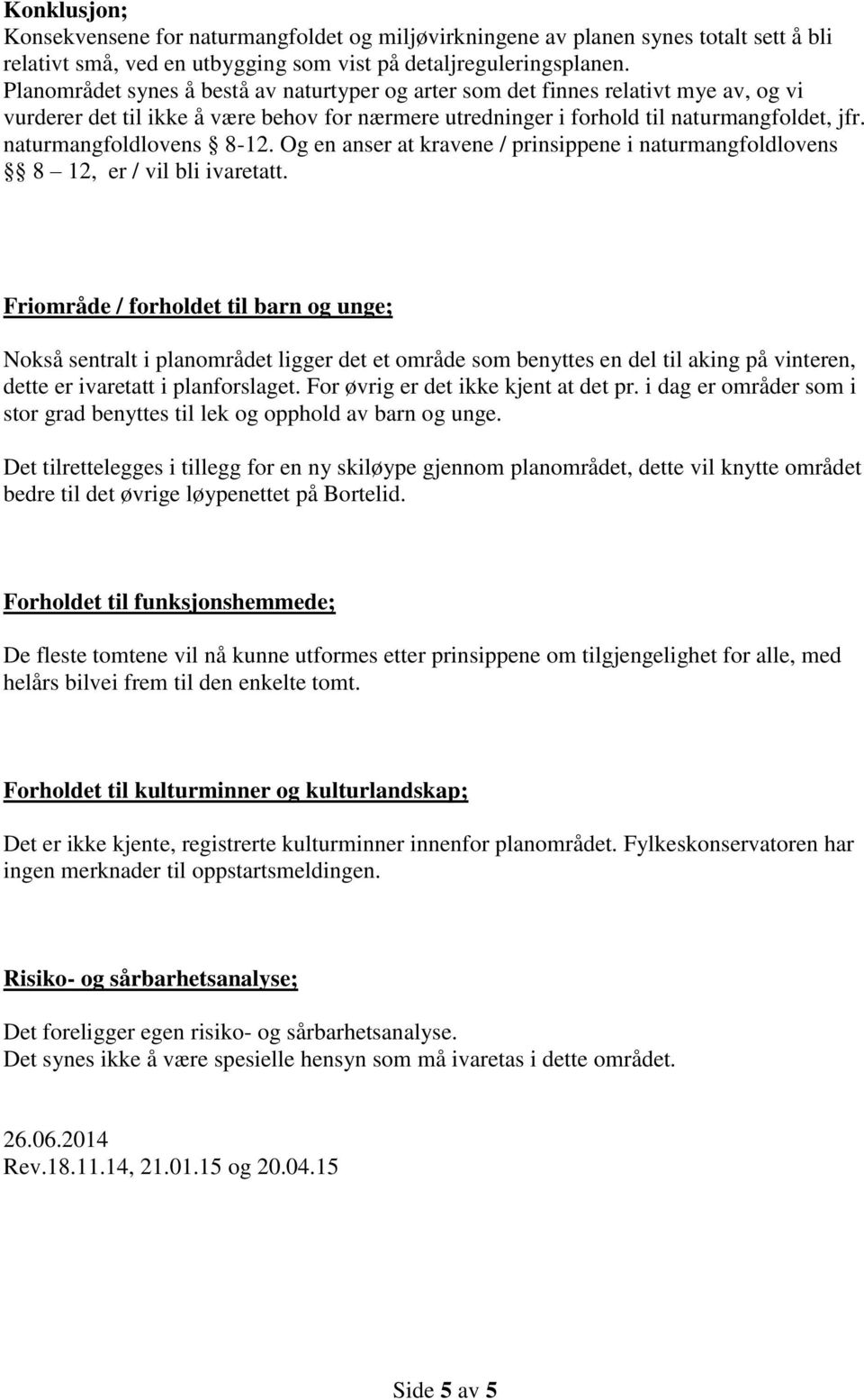 naturmangfoldlovens 8-12. Og en anser at kravene / prinsippene i naturmangfoldlovens 8 12, er / vil bli ivaretatt.