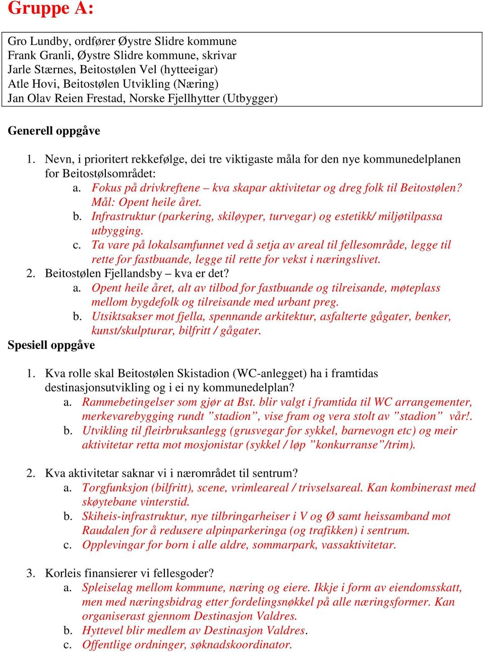 Infrastruktur (parkering, skiløyper, turvegar) og estetikk/ miljøtilpassa utbygging. c.