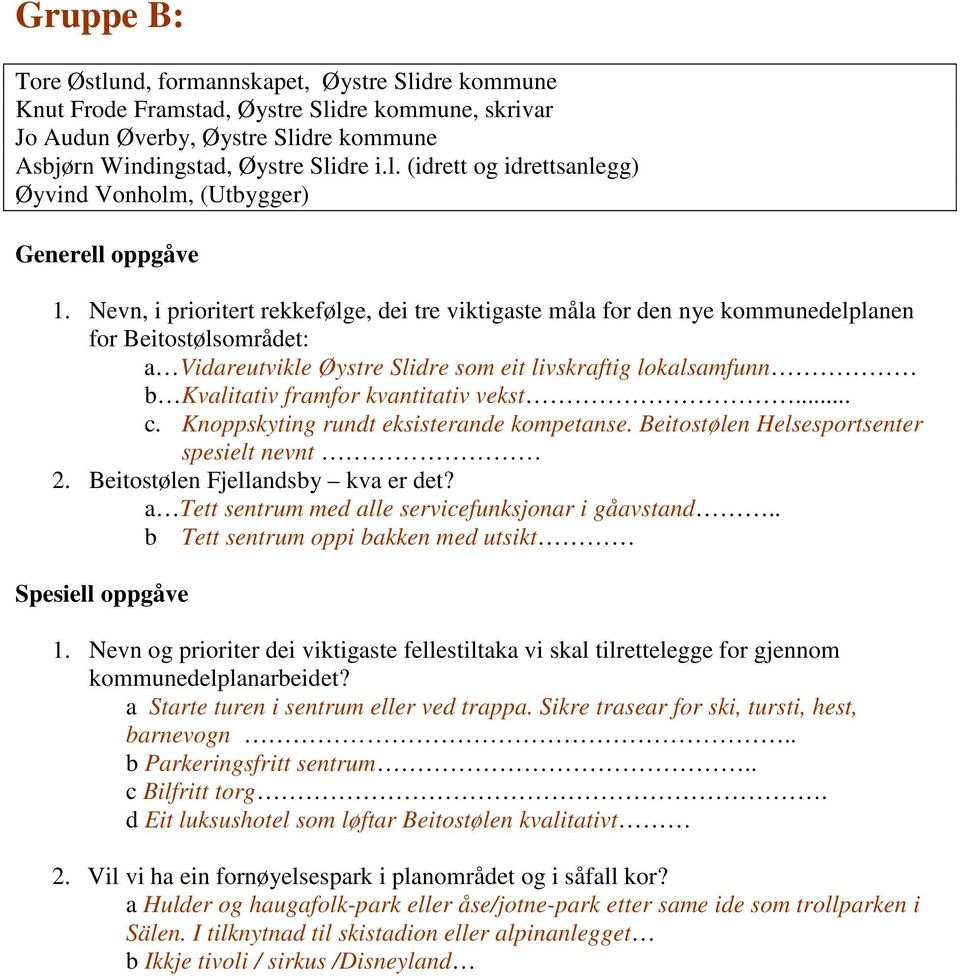 Nevn og prioriter dei viktigaste fellestiltaka vi skal tilrettelegge for gjennom kommunedelplanarbeidet? a Starte turen i sentrum eller ved trappa. Sikre trasear for ski, tursti, hest, barnevogn.