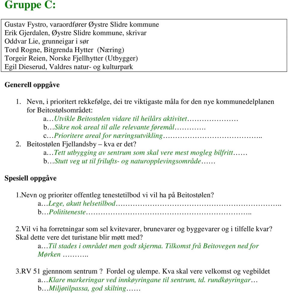 c Prioritere areal for næringsutvikling.. a Tett utbygging av sentrum som skal vere mest mogleg bilfritt b Stutt veg ut til frilufts- og naturopplevingsområde 1.