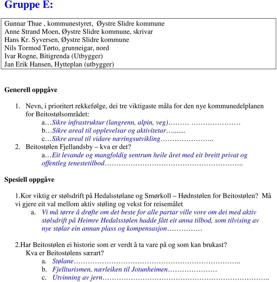 til opplevelsar og aktivitetar... c Sikre areal til vidare næringsutvikling.. a Eit levande og mangfoldig sentrum heile året med eit breitt privat og offentleg tenestetilbod.. 1.