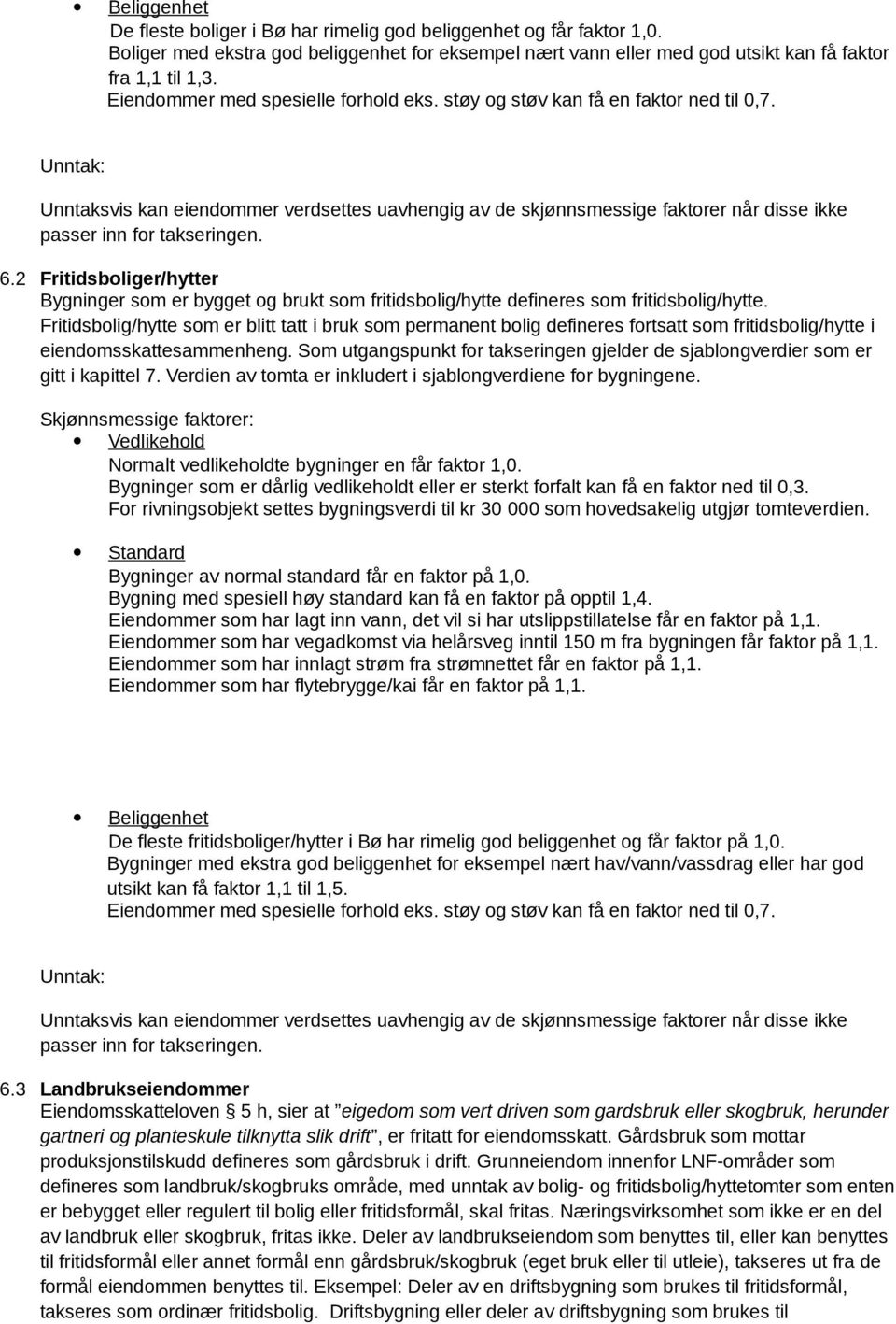 Unntak: Unntaksvis kan eiendommer verdsettes uavhengig av de skjønnsmessige faktorer når disse ikke passer inn for takseringen. 6.