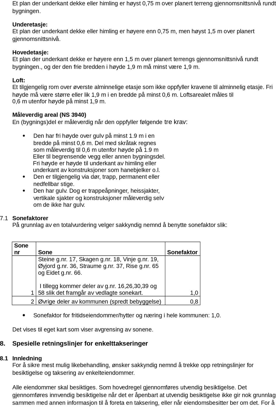 Hovedetasje: Et plan der underkant dekke er høyere enn 1,5 m over planert terrengs gjennomsnittsnivå rundt bygningen., og der den frie bredden i høyde 1,9 m må minst være 1,9 m.