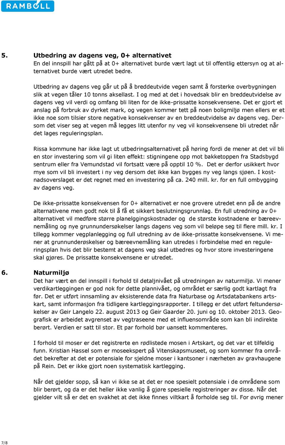 I og med at det i hovedsak blir en breddeutvidelse av dagens veg vil verdi og omfang bli liten for de ikke-prissatte konsekvensene.