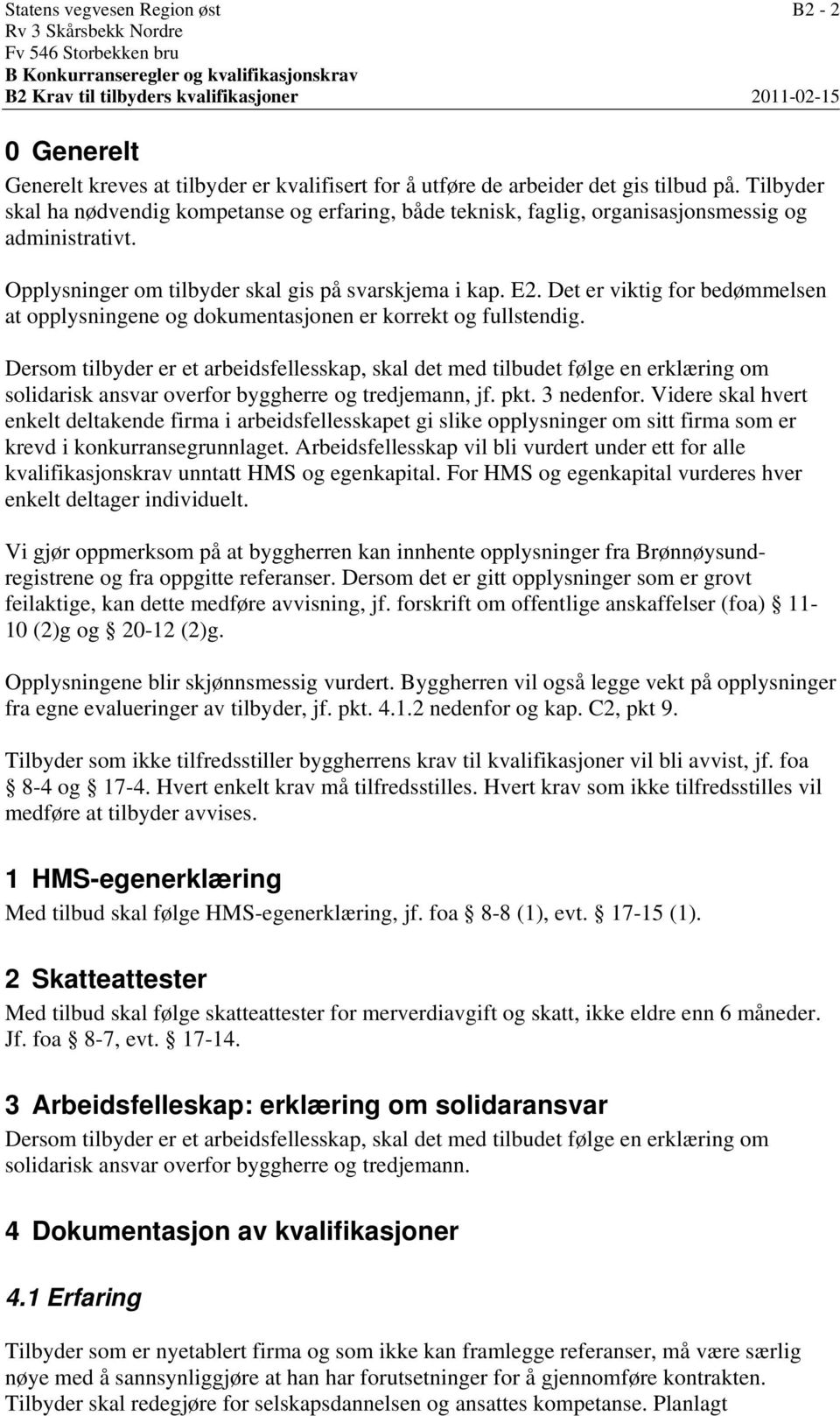 Opplysninger om tilbyder skal gis på svarskjema i kap. E2. Det er viktig for bedømmelsen at opplysningene og dokumentasjonen er korrekt og fullstendig.