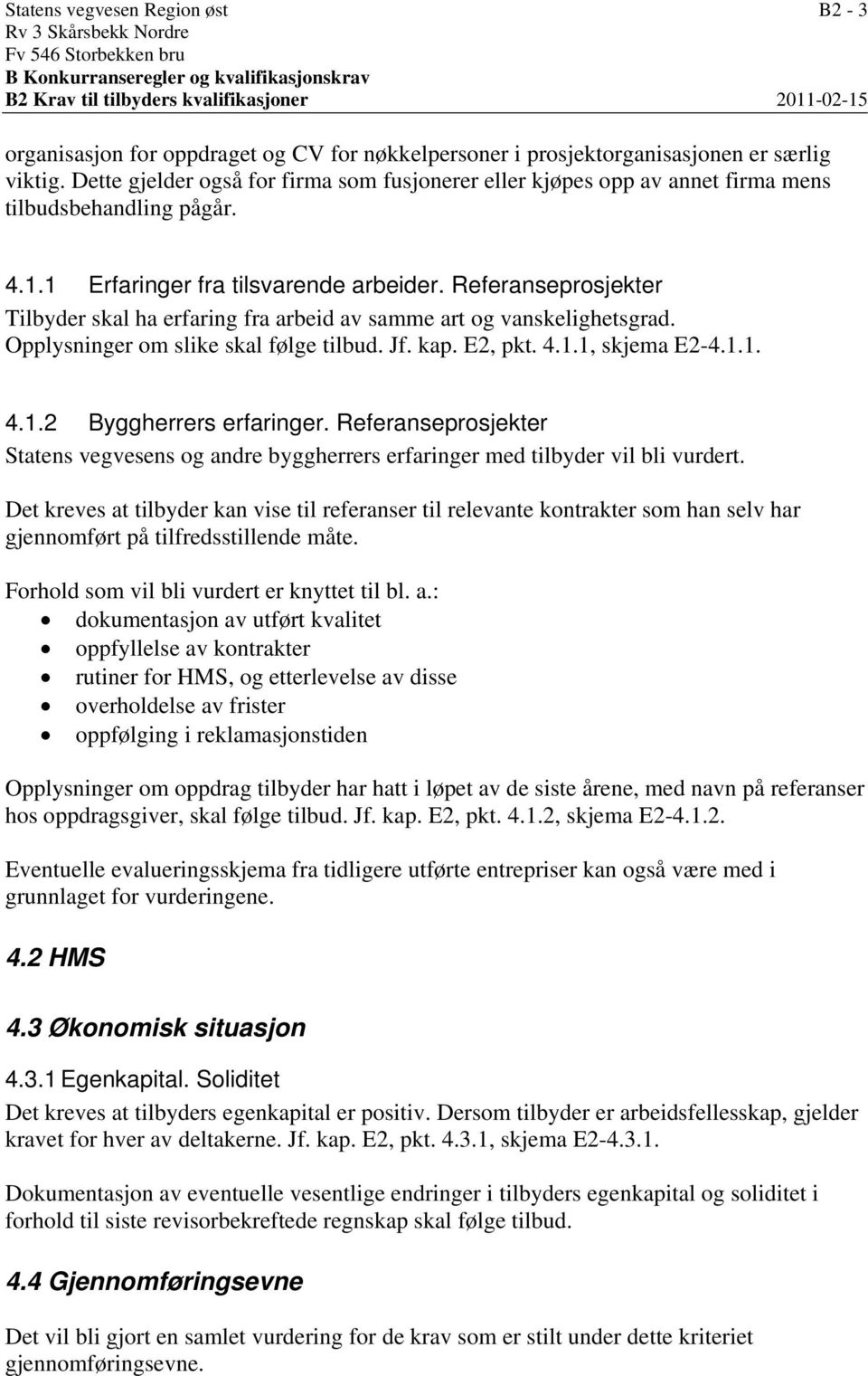 Referanseprosjekter Tilbyder skal ha erfaring fra arbeid av samme art og vanskelighetsgrad. Opplysninger om slike skal følge tilbud. Jf. kap. E2, pkt. 4.1.1, skjema E2-4.1.1. 4.1.2 Byggherrers erfaringer.