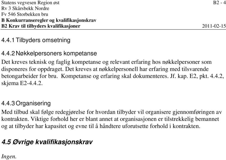 4.2, skjema E2-4.4.2. 4.4.3 Organisering Med tilbud skal følge redegjørelse for hvordan tilbyder vil organisere gjennomføringen av kontrakten.