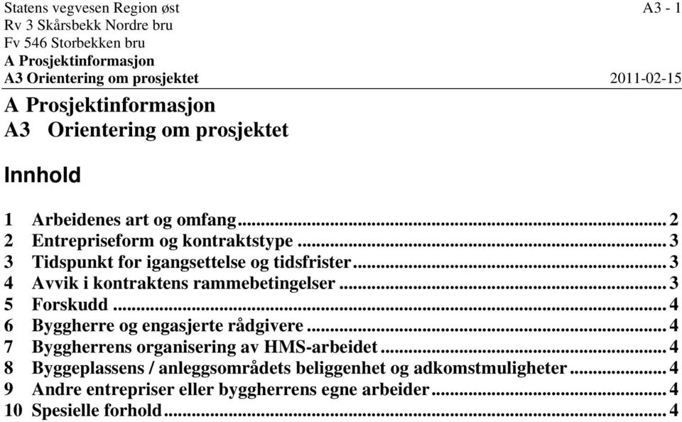 .. 3 4 Avvik i kontraktens rammebetingelser... 3 5 Forskudd... 4 6 Byggherre og engasjerte rådgivere... 4 7 Byggherrens organisering av HMS-arbeidet.