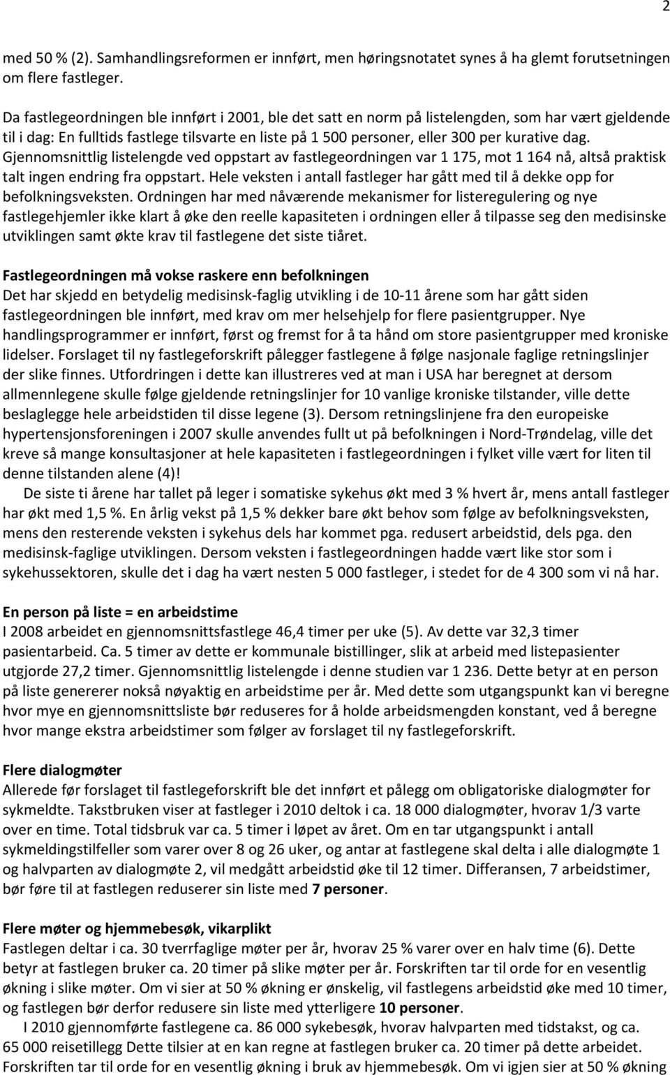 Gjennomsnittlig listelengde ved oppstart av fastlegeordningen var 1 175, mot 1 164 nå, altså praktisk talt ingen endring fra oppstart.