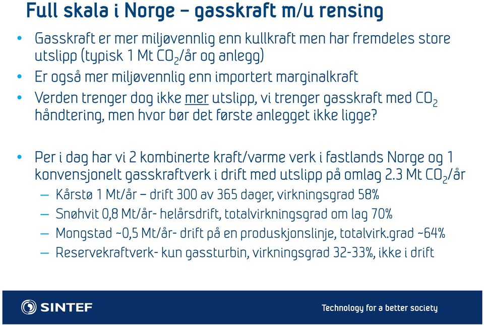 Per i dag har vi 2 kombinerte kraft/varme verk i fastlands Norge og 1 konvensjonelt gasskraftverk i drift med utslipp på omlag 2.