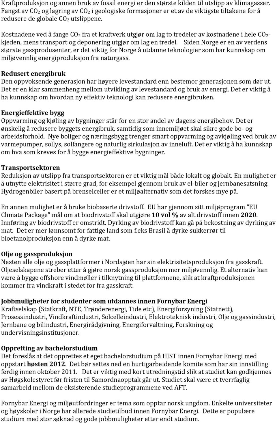 Kstnadene ved å fange CO 2 fra et kraftverk utgjør m lag t tredeler av kstnadene i hele CO 2- kjeden, mens transprt g depnering utgjør m lag en tredel.