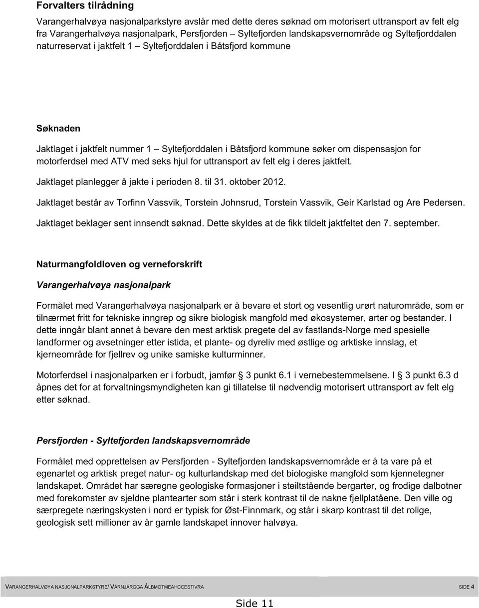 for motorferdsel med ATV med seks hjul for uttransport av felt elg i deres jaktfelt. Jaktlaget planlegger å jakte i perioden 8. til 31. oktober 2012.