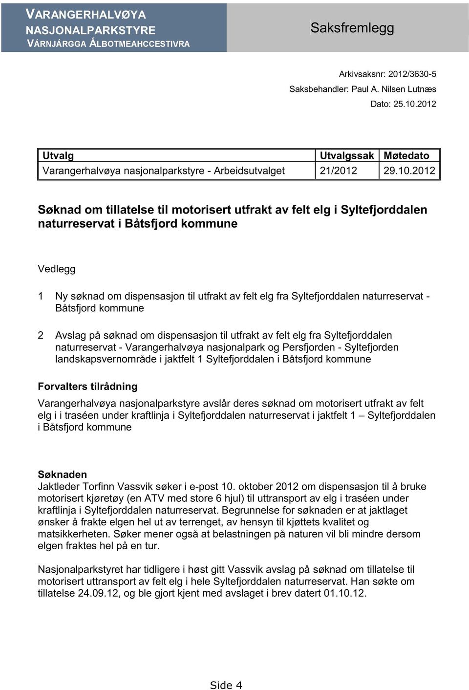 2012 Søknad om tillatelse til motorisert utfrakt av felt elg i Syltefjorddalen naturreservat i Båtsfjord kommune Vedlegg 1 Ny søknad om dispensasjon til utfrakt av felt elg fra Syltefjorddalen