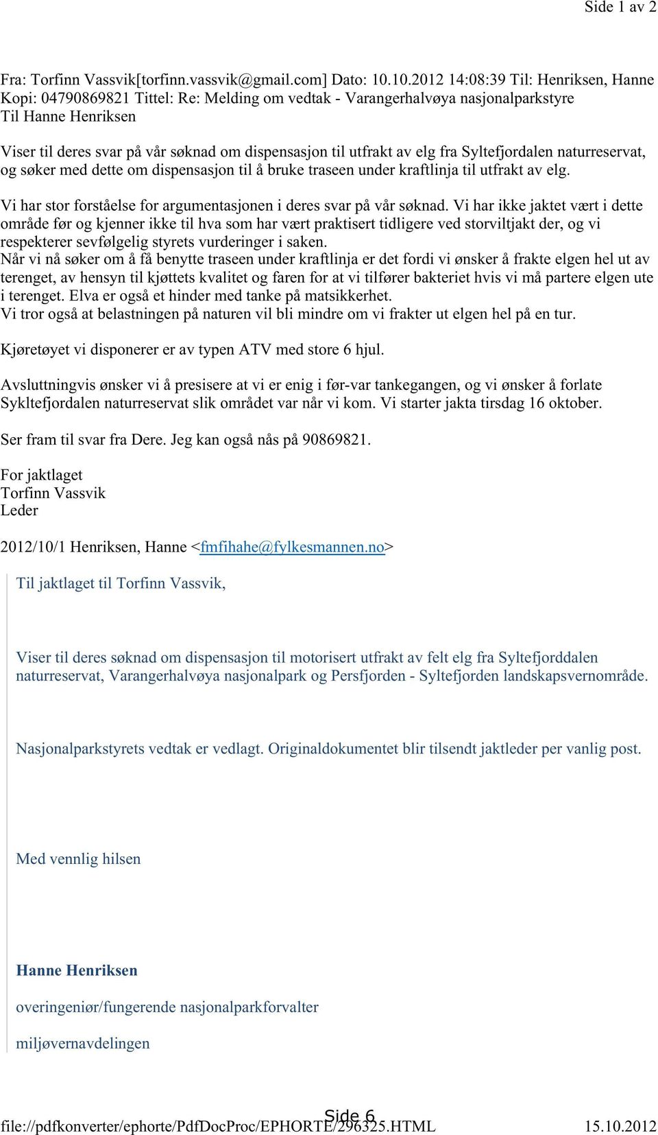 10.201214:08:39Til: Henriksen,Hanne Kopi: 04790869821Tittel: Re:Melding om vedtak- Varangerhalvøyanasjonalparkstyre Til HanneHenriksen Viser til deressvarpåvår søknadom dispensasjontil utfrakt av elg