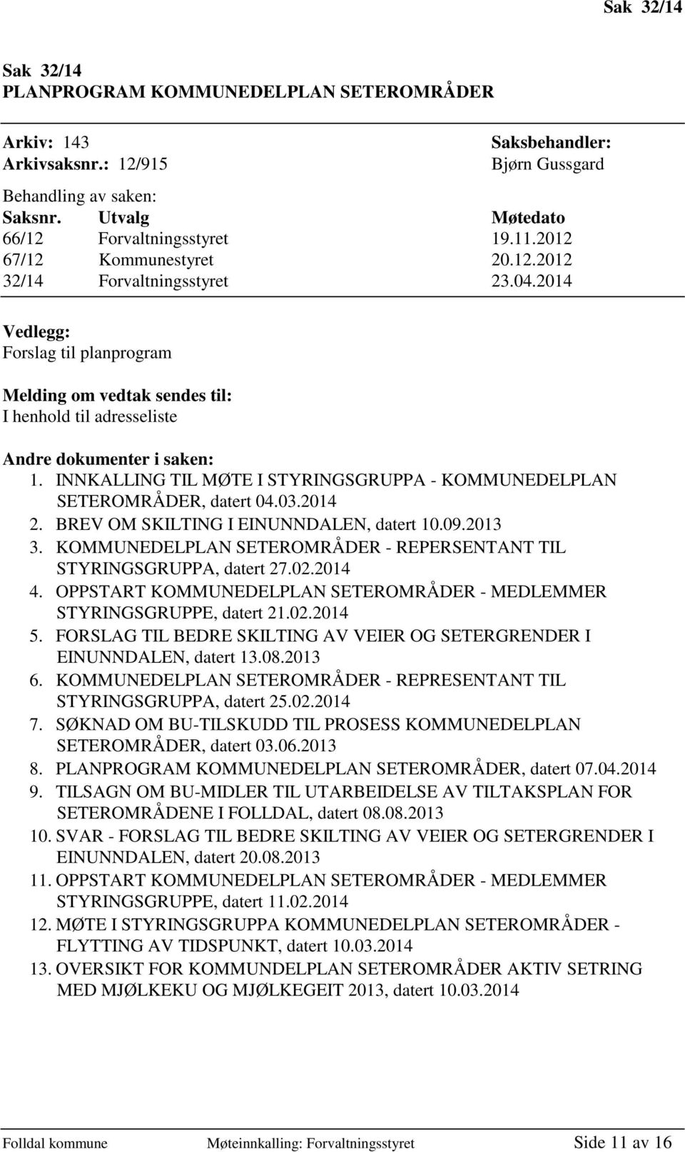 INNKALLING TIL MØTE I STYRINGSGRUPPA - KOMMUNEDELPLAN SETEROMRÅDER, datert 04.03.2014 2. BREV OM SKILTING I EINUNNDALEN, datert 10.09.2013 3.