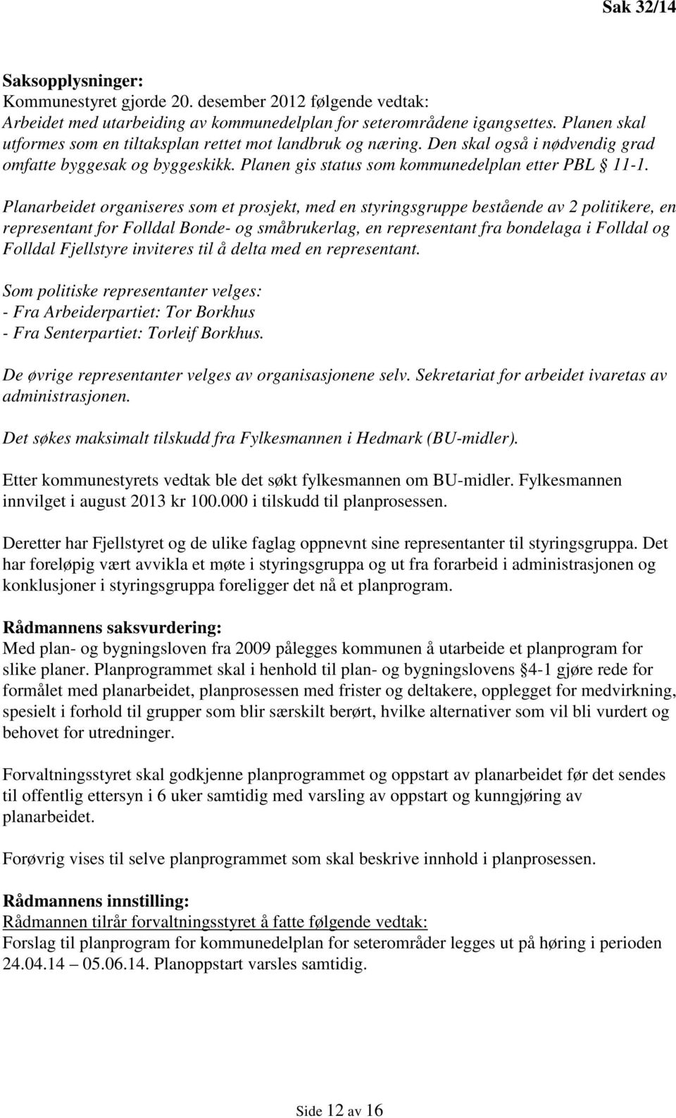 Planarbeidet organiseres som et prosjekt, med en styringsgruppe bestående av 2 politikere, en representant for Folldal Bonde- og småbrukerlag, en representant fra bondelaga i Folldal og Folldal