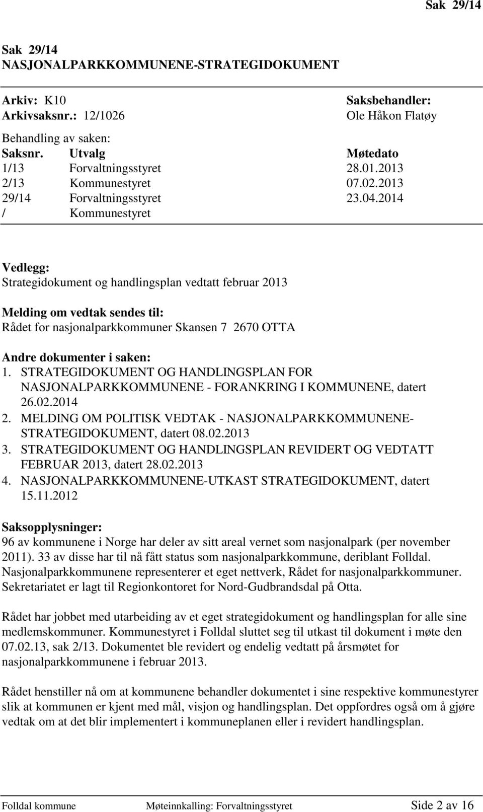 2014 / Kommunestyret Vedlegg: Strategidokument og handlingsplan vedtatt februar 2013 Melding om vedtak sendes til: Rådet for nasjonalparkkommuner Skansen 7 2670 OTTA Andre dokumenter i saken: 1.