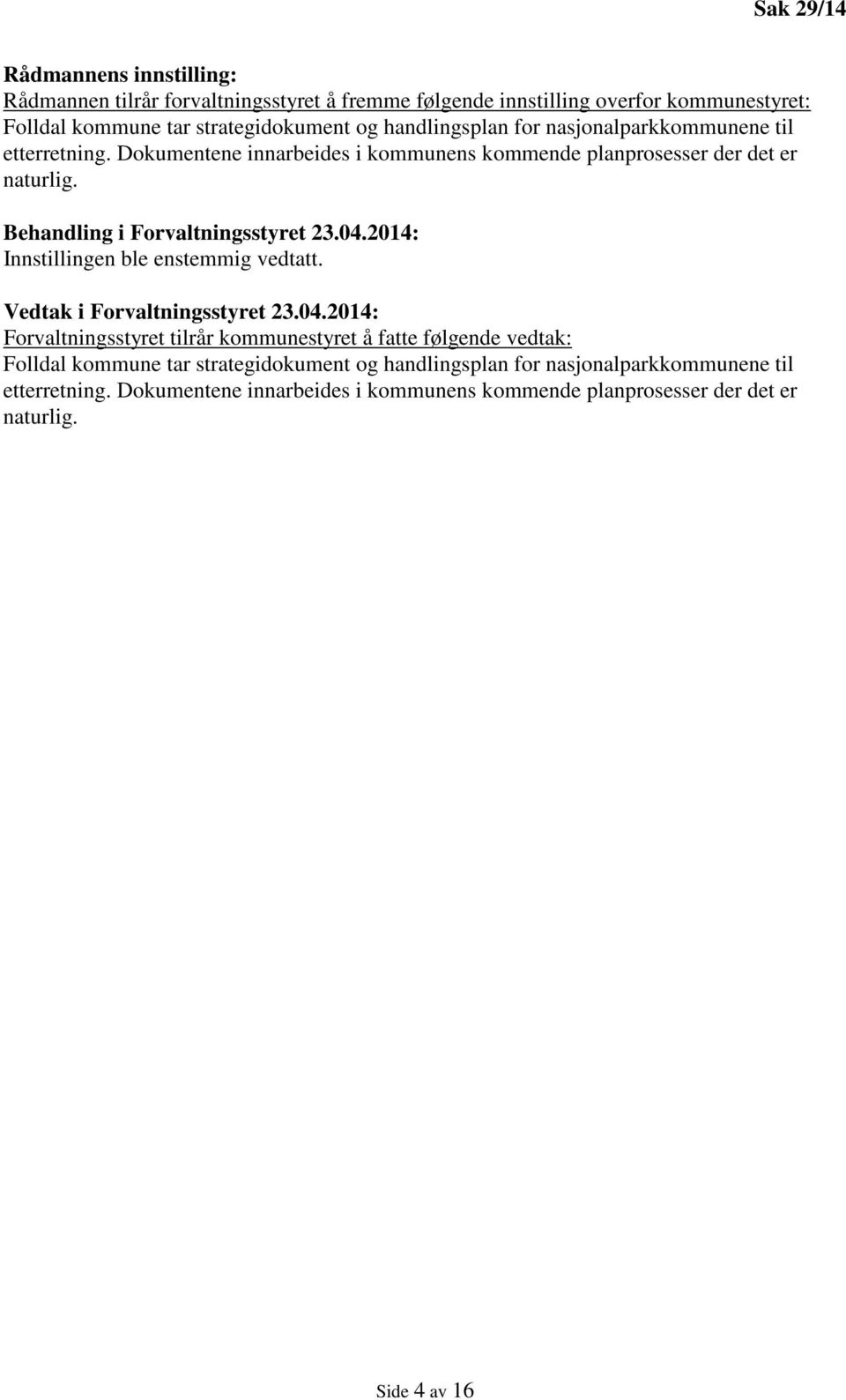 Behandling i Forvaltningsstyret 23.04.2014: Innstillingen ble enstemmig vedtatt. Vedtak i Forvaltningsstyret 23.04.2014: Forvaltningsstyret tilrår kommunestyret å fatte følgende vedtak: Folldal kommune tar strategidokument og  Side 4 av 16