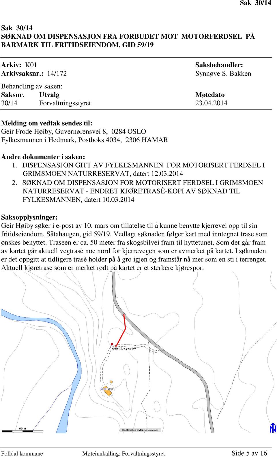 2014 Melding om vedtak sendes til: Geir Frode Høiby, Guvernørensvei 8, 0284 OSLO Fylkesmannen i Hedmark, Postboks 4034, 2306 HAMAR Andre dokumenter i saken: 1.