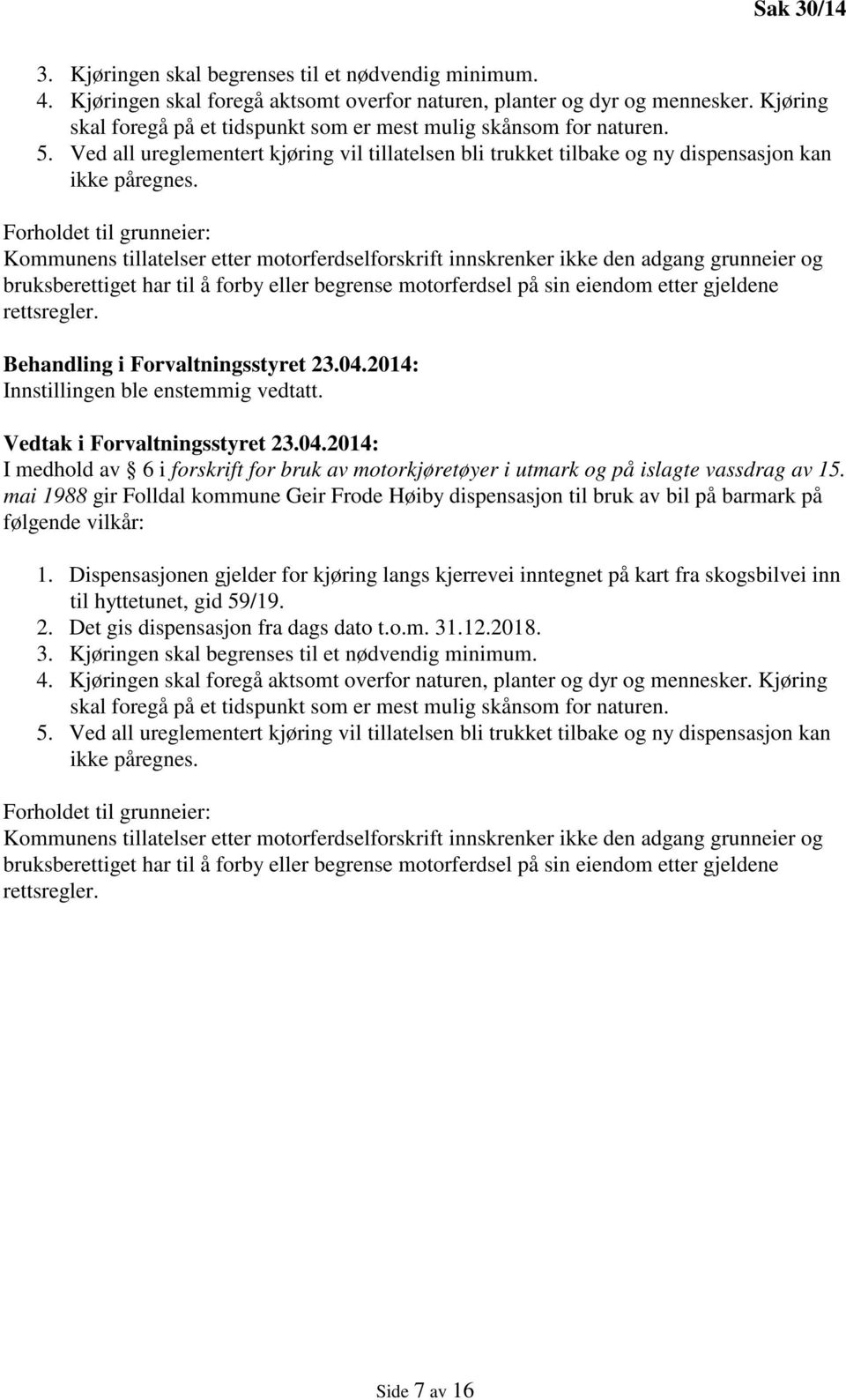 Forholdet til grunneier: Kommunens tillatelser etter motorferdselforskrift innskrenker ikke den adgang grunneier og bruksberettiget har til å forby eller begrense motorferdsel på sin eiendom etter