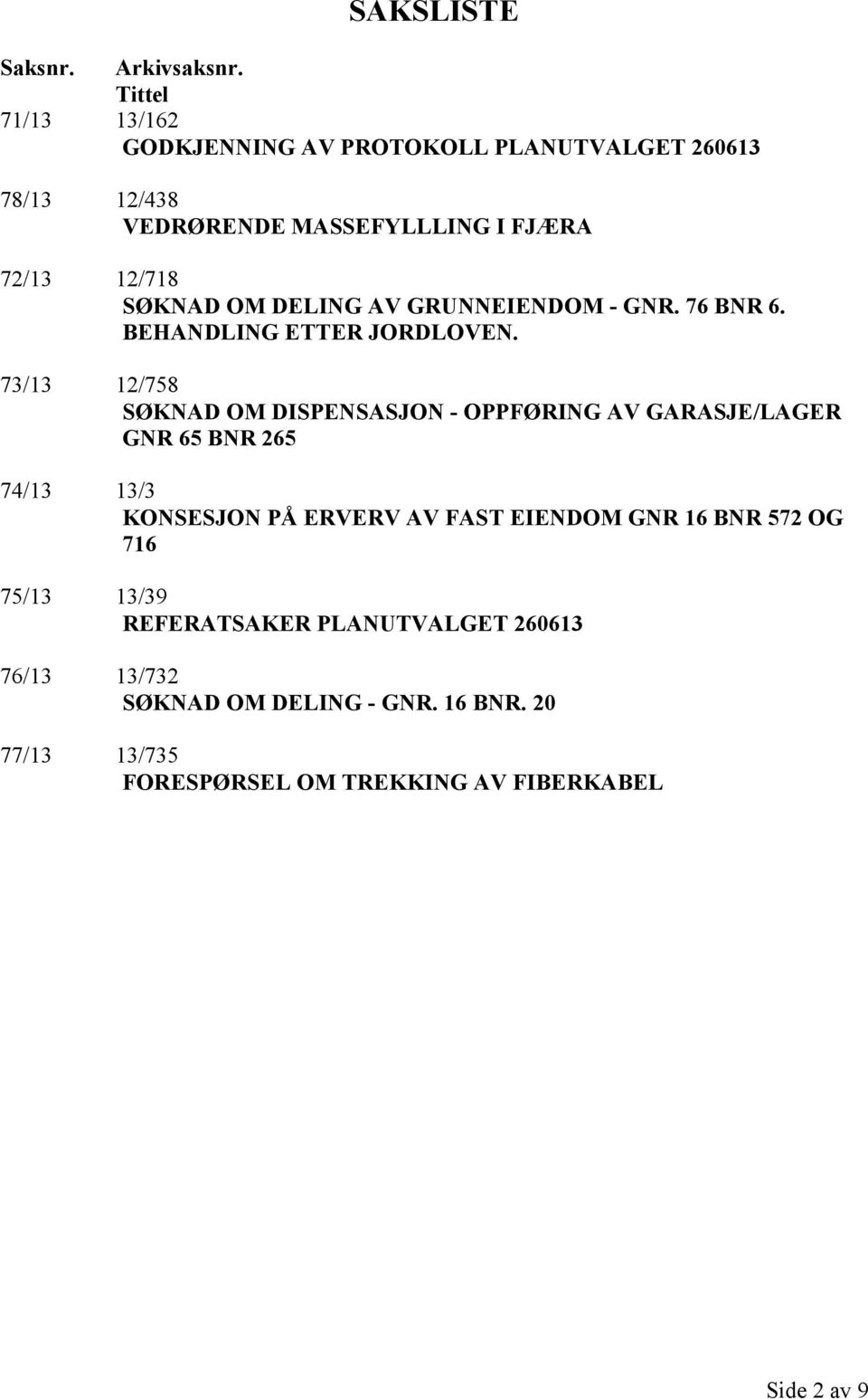 DELING AV GRUNNEIENDOM - GNR. 76 BNR 6. BEHANDLING ETTER JORDLOVEN.