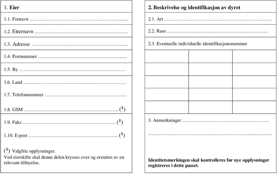 GSM.. (¹) 1.9. Faks. (¹) 3. Anmerkninger 1.10. E-post.. (¹)... (¹) Valgfrie opplysninger.