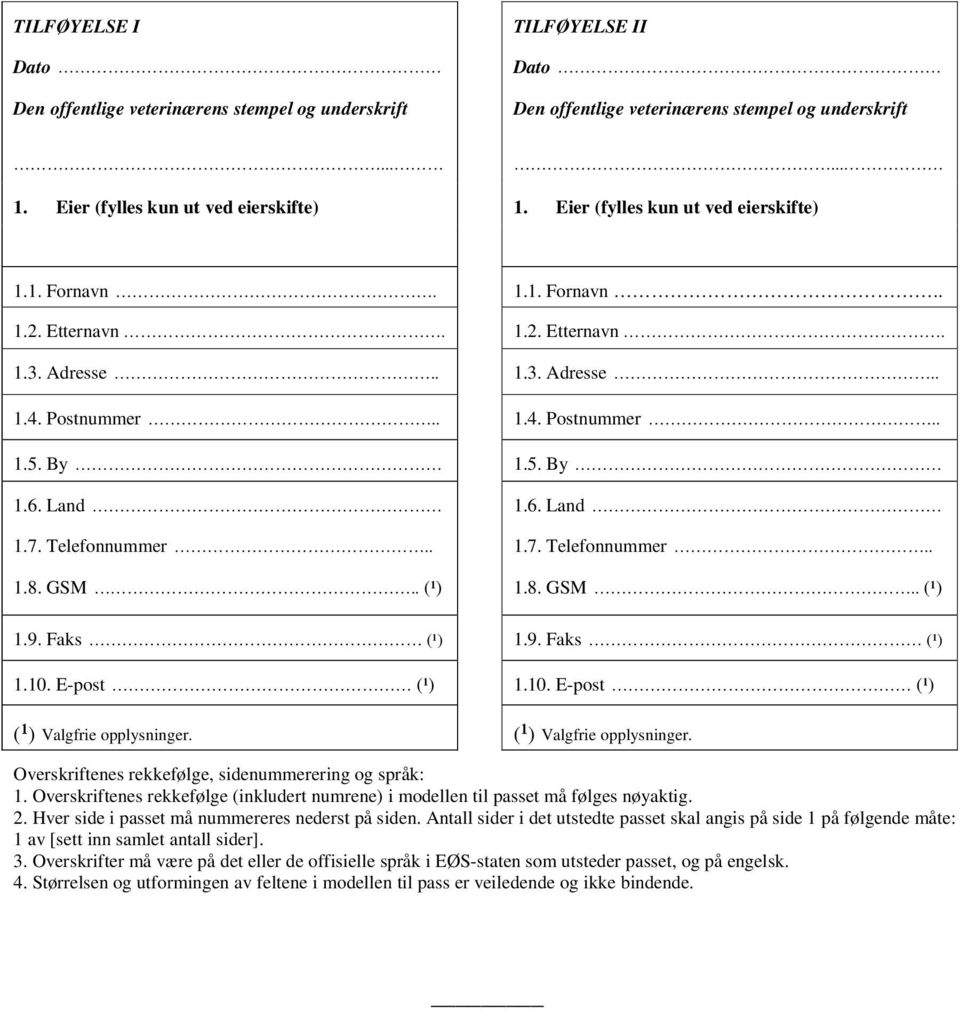 Telefonnummer.. 1.7. Telefonnummer.. 1.8. GSM.. (¹) 1.8. GSM.. (¹) 1.9. Faks (¹) 1.9. Faks (¹) 1.10. E-post (¹) 1.10. E-post (¹) (¹) Valgfrie opplysninger.