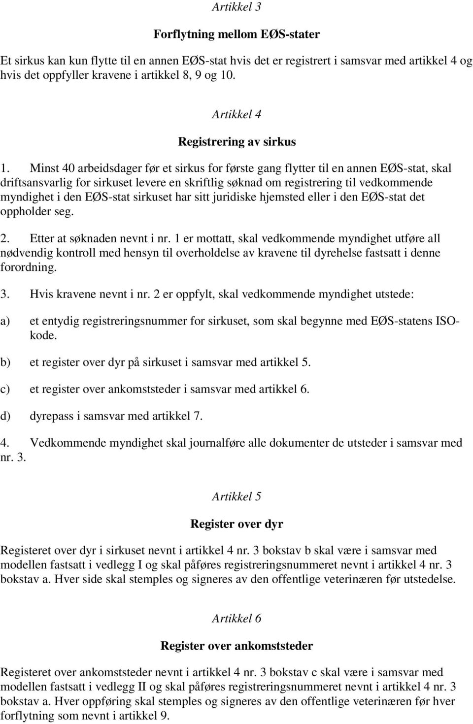 Minst 40 arbeidsdager før et sirkus for første gang flytter til en annen EØS-stat, skal driftsansvarlig for sirkuset levere en skriftlig søknad om registrering til vedkommende myndighet i den