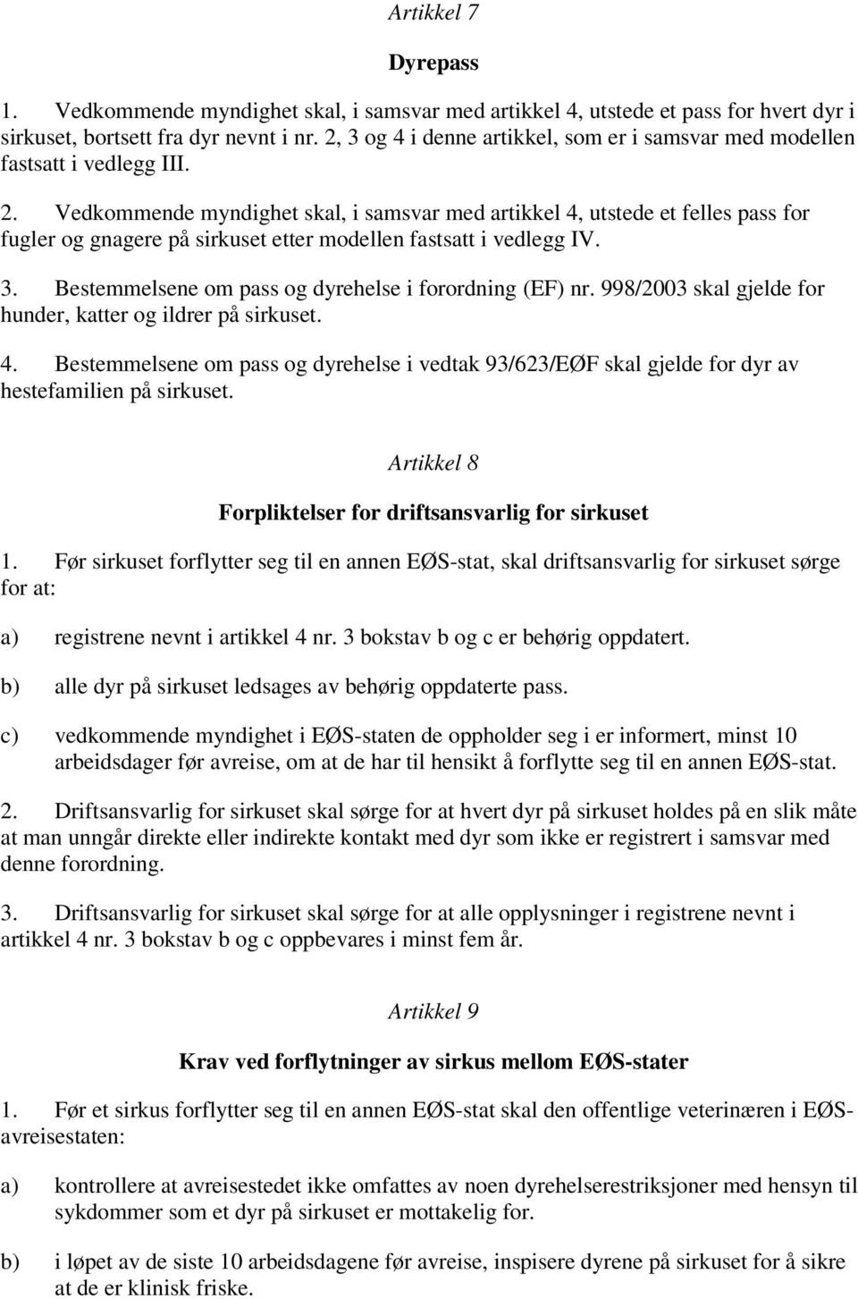 Vedkommende myndighet skal, i samsvar med artikkel 4, utstede et felles pass for fugler og gnagere på sirkuset etter modellen fastsatt i vedlegg IV. 3.