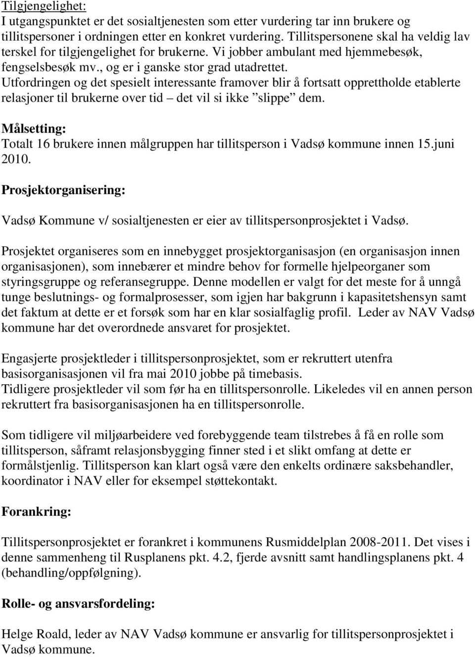 Utfordringen og det spesielt interessante framover blir å fortsatt opprettholde etablerte relasjoner til brukerne over tid det vil si ikke slippe dem.