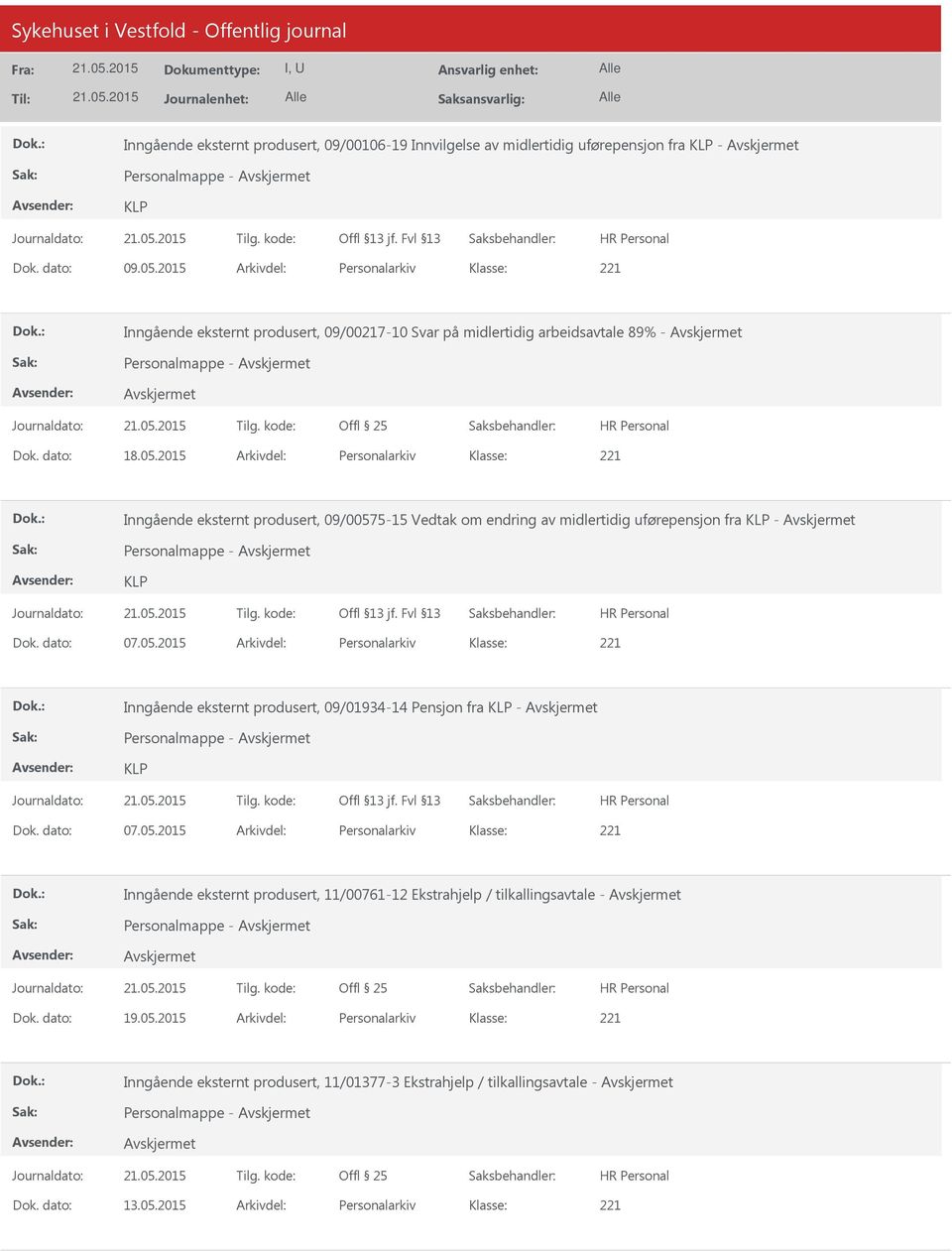 2015 Arkivdel: Personalarkiv Inngående eksternt produsert, 09/00575-15 Vedtak om endring av midlertidig uførepensjon fra - Dok. dato: 07.05.2015 Arkivdel: Personalarkiv Inngående eksternt produsert, 09/01934-14 Pensjon fra - Dok.