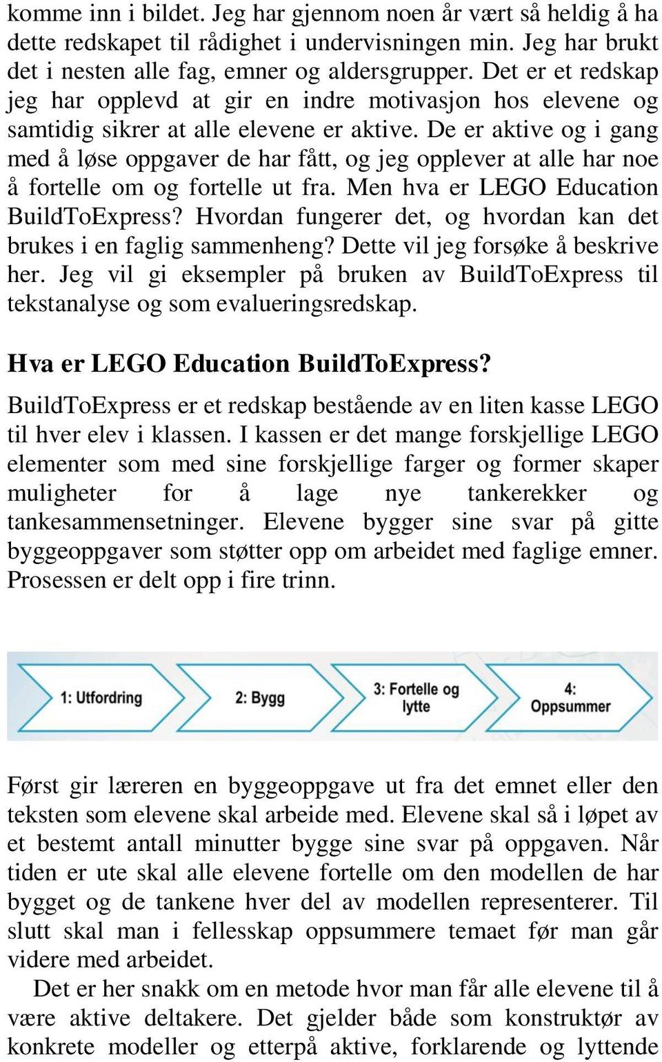 De er aktive og i gang med å løse oppgaver de har fått, og jeg opplever at alle har noe å fortelle om og fortelle ut fra. Men hva er LEGO Education BuildToExpress?