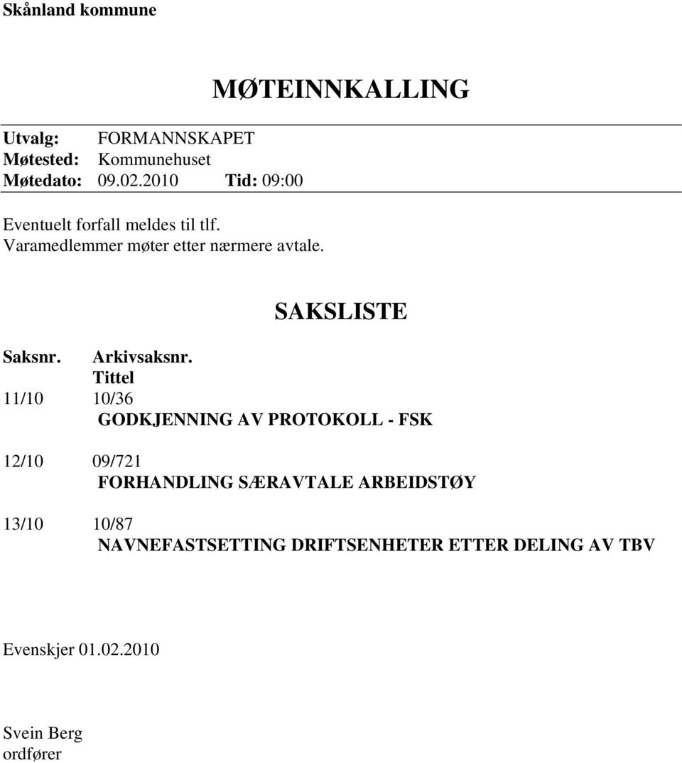 MØTEINNKALLING SAKSLISTE Saksnr. Arkivsaksnr.