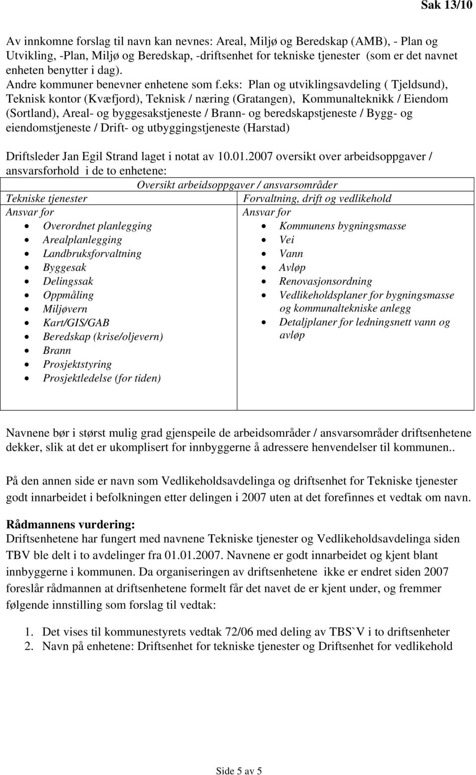 eks: Plan og utviklingsavdeling ( Tjeldsund), Teknisk kontor (Kvæfjord), Teknisk / næring (Gratangen), Kommunalteknikk / Eiendom (Sortland), Areal- og byggesakstjeneste / Brann- og beredskapstjeneste