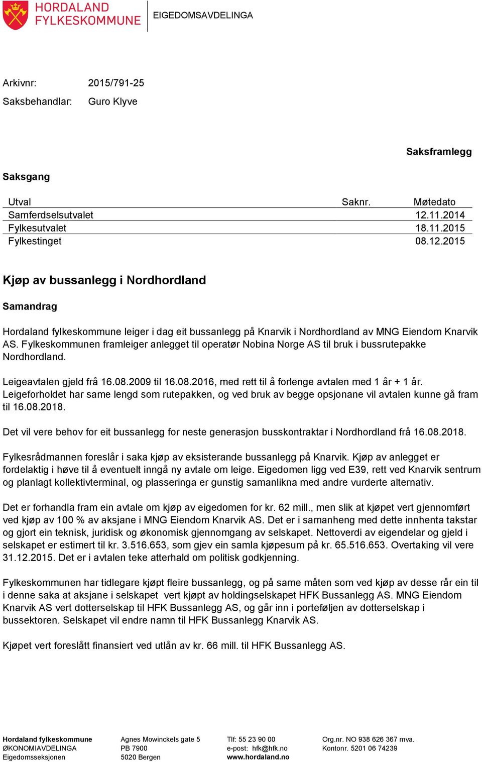 2015 Kjøp av bussanlegg i Nordhordland Samandrag Hordaland fylkeskommune leiger i dag eit bussanlegg på Knarvik i Nordhordland av MNG Eiendom Knarvik AS.