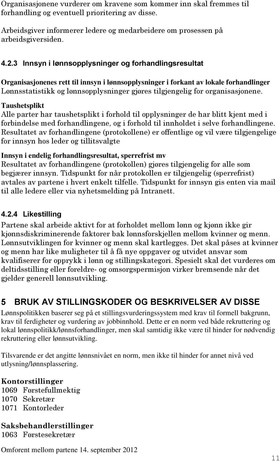 for organisasjonene. Taushetsplikt Alle parter har taushetsplikt i forhold til opplysninger de har blitt kjent med i forbindelse med forhandlingene, og i forhold til innholdet i selve forhandlingene.