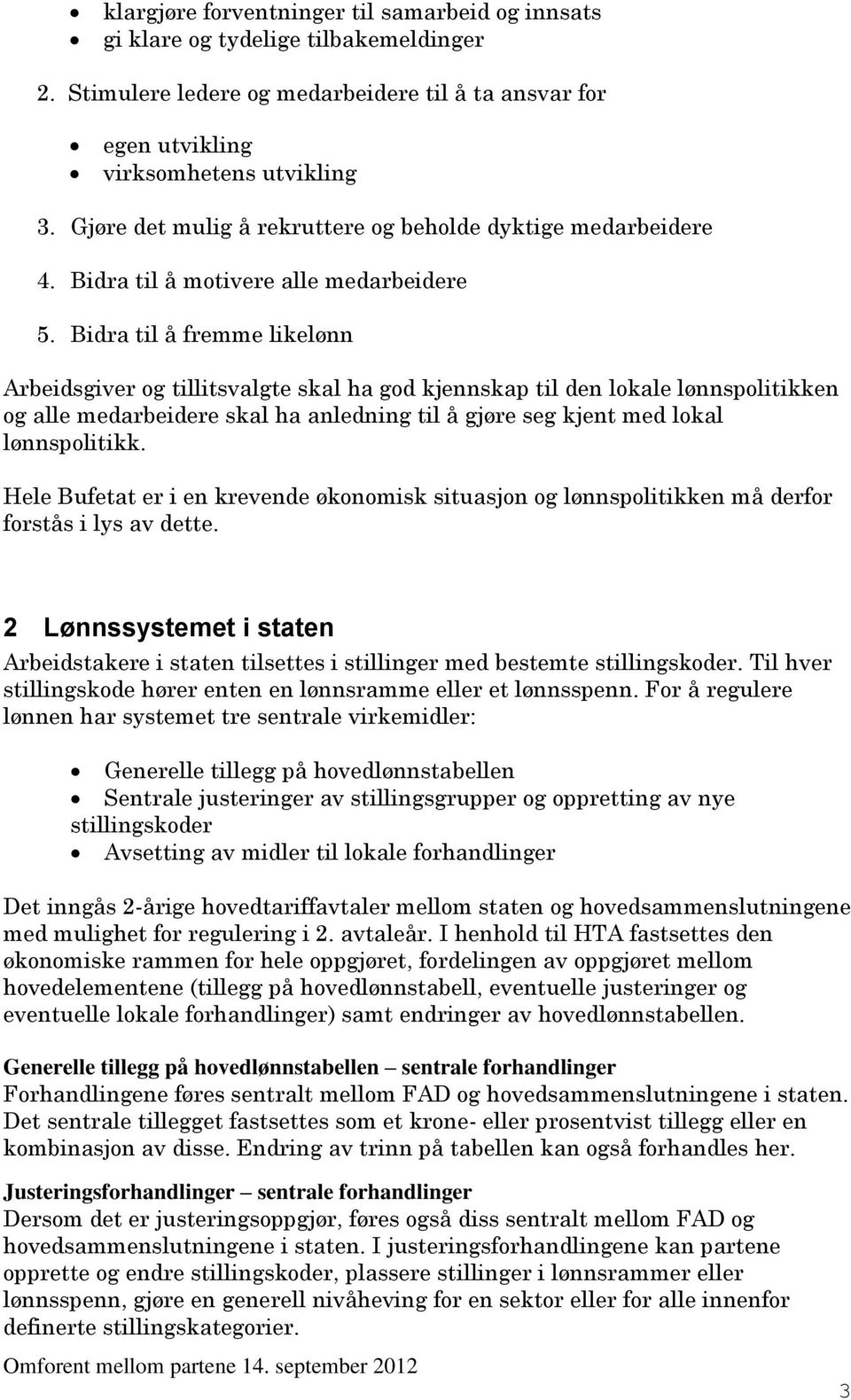 Bidra til å fremme likelønn Arbeidsgiver og tillitsvalgte skal ha god kjennskap til den lokale lønnspolitikken og alle medarbeidere skal ha anledning til å gjøre seg kjent med lokal lønnspolitikk.